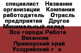 HR-специалист › Название организации ­ Компания-работодатель › Отрасль предприятия ­ Другое › Минимальный оклад ­ 1 - Все города Работа » Вакансии   . Приморский край,Уссурийский г. о. 